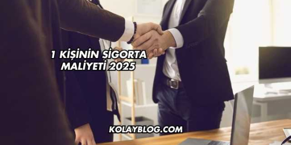 1 Kişinin Sigorta Maliyeti 2025