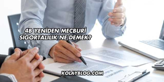4B Yeniden Mecburi Sigortalılık Ne Demek?