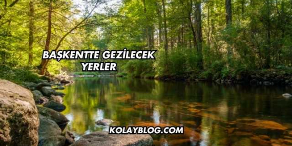 Başkentte Gezilecek Yerler