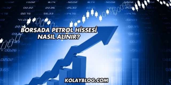 Borsada Petrol Hissesi Nasıl Alınır?