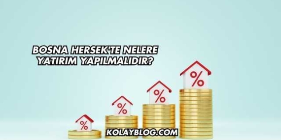 Bosna Hersek’te Nelere Yatırım Yapılmalıdır?