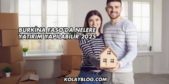 Burkina Faso’da Nelere Yatırım Yapılabilir 2025