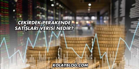 Çekirdek Perakende Satışları Verisi Nedir?