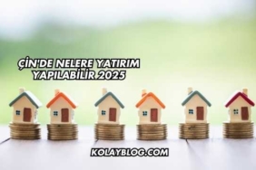 Çin'de Nelere Yatırım Yapılabilir 2025
