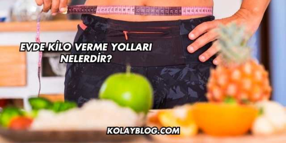Evde Kilo Verme Yolları Nelerdir?