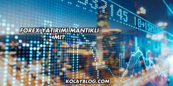 Forex Yatırımı Mantıklı mı?