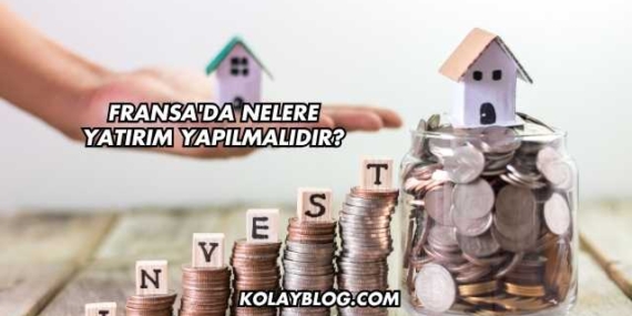 Fransa’da Nelere Yatırım Yapılmalıdır?