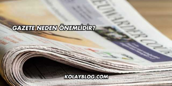 Gazete Neden Önemlidir?