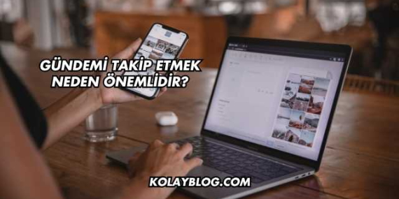 Gündemi Takip Etmek Neden Önemlidir?
