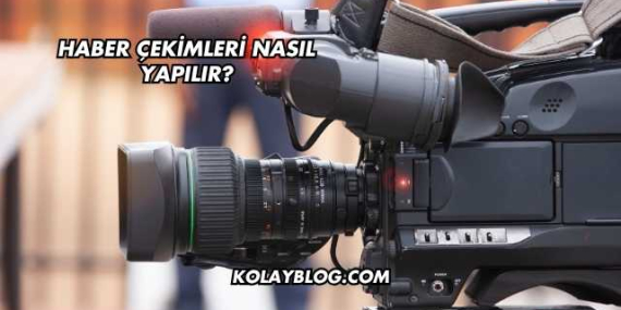 Haber Çekimleri Nasıl Yapılır?