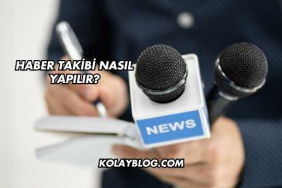 Haber Takibi Nasıl Yapılır?