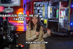 Habercilik Nedir, Ne İşe Yarar?