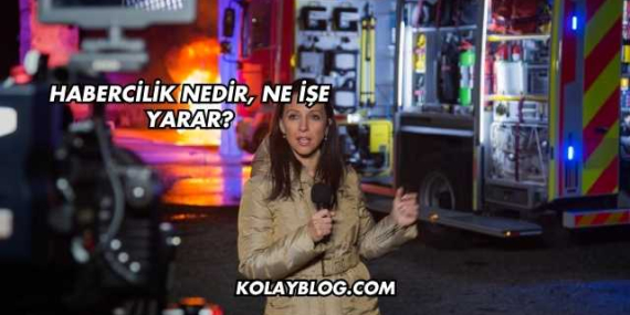 Habercilik Nedir, Ne İşe Yarar?