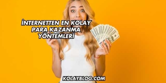 İnternetten En Kolay Para Kazanma Yöntemleri