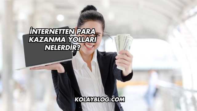 İnternetten Para Kazanma Yolları Nelerdir?