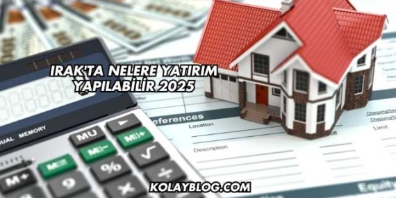 Irak’ta Nelere Yatırım Yapılabilir 2025
