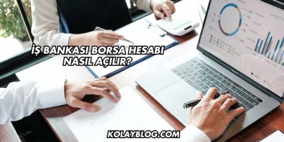 İş Bankası Borsa Hesabı Nasıl Açılır?