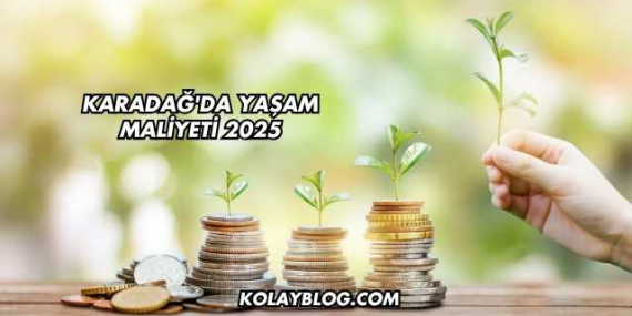 Karadağ’da Yaşam Maliyeti 2025
