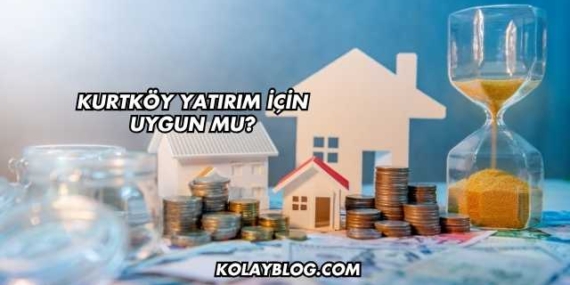 Kurtköy Yatırım İçin Uygun mu?