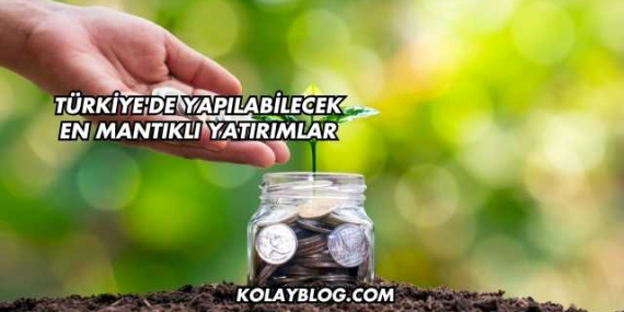 Türkiye'de Yapılabilecek En Mantıklı Yatırımlar
