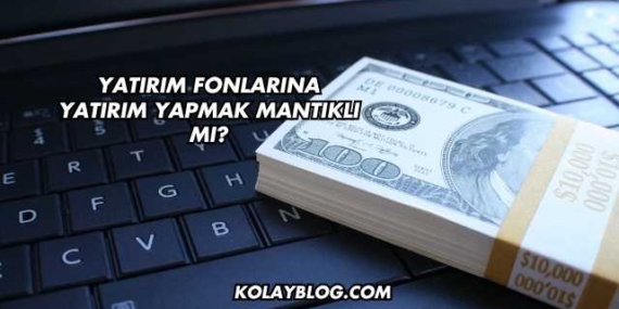 Yatırım Fonlarına Yatırım Yapmak Mantıklı mı?