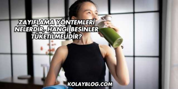 Zayıflama Yöntemleri Nelerdir, Hangi Besinler Tüketilmelidir?
