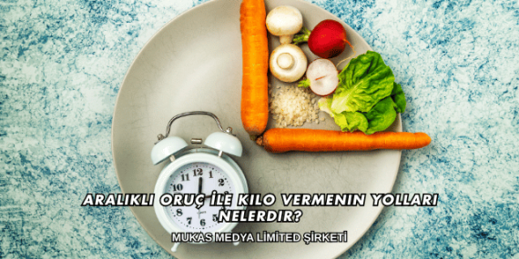 Aralıklı Oruç İle Kilo Vermenin Yolları Nelerdir?