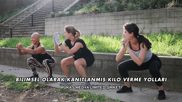 Bilimsel Olarak Kanıtlanmış Kilo Verme Yolları