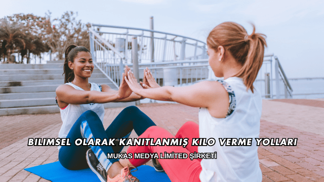 Bilimsel Olarak Kanıtlanmış Kilo Verme Yolları