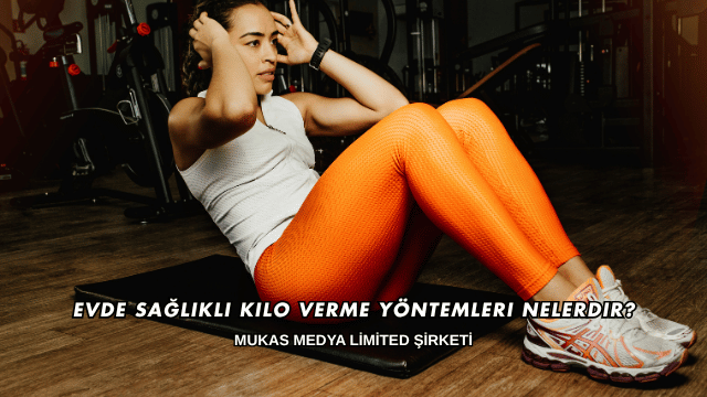 Evde Sağlıklı Kilo Verme Yöntemleri Nelerdir?