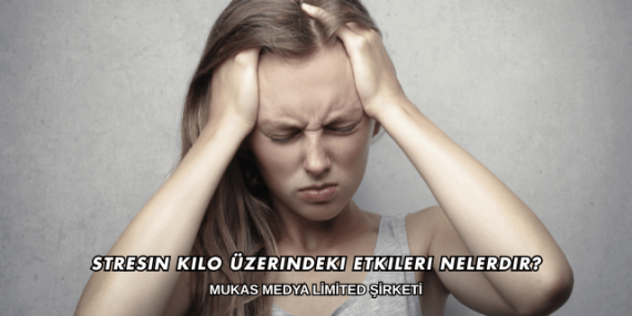 Stresin Kilo Üzerindeki Etkileri Nelerdir?