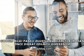 Google Bilgi Paneli Oluşturma Hizmeti Almadan Önce Dikkat Edilmesi Gerekenler