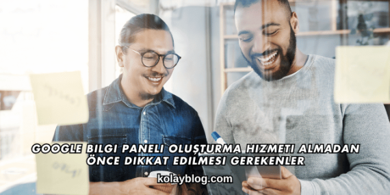 Google Bilgi Paneli Oluşturma Hizmeti Almadan Önce Dikkat Edilmesi Gerekenler
