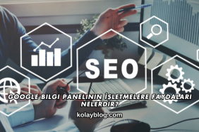 Google Bilgi Panelinin İşletmelere Faydaları Nelerdir