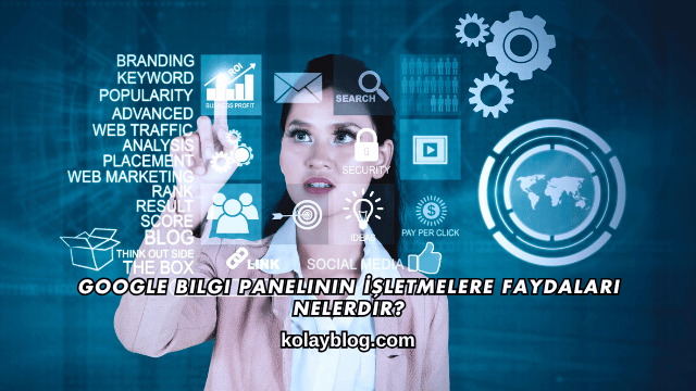 Google Bilgi Panelinin İşletmelere Faydaları Nelerdir