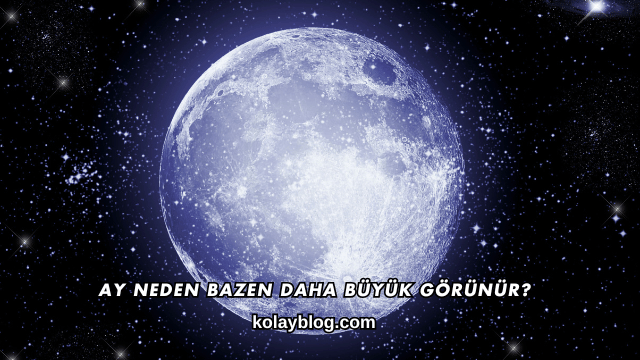 Ay Neden Bazen Daha Büyük Görünür?