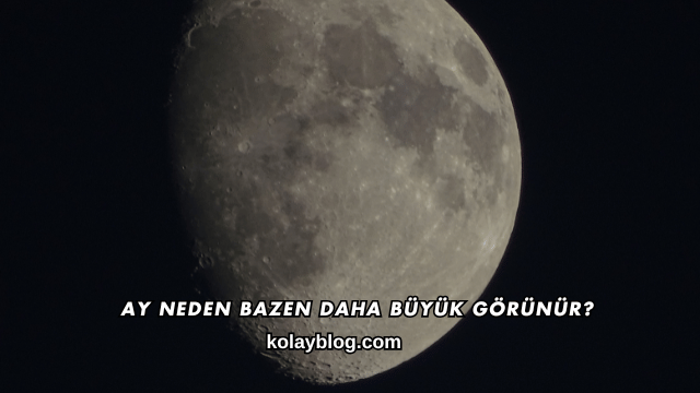 Ay Neden Bazen Daha Büyük Görünür?