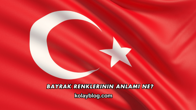 Bayrak Renklerinin Anlamı Ne?