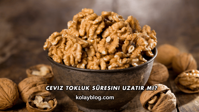 Ceviz Tokluk Süresini Uzatır mı?