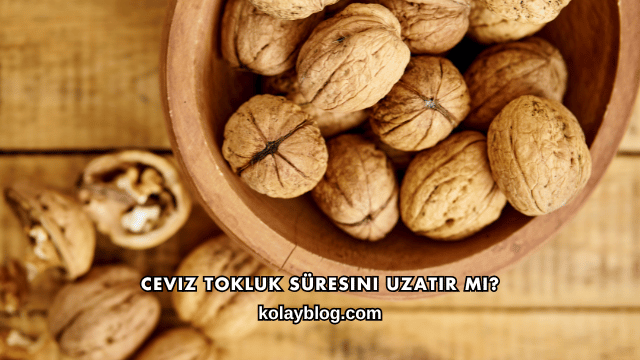 Ceviz Tokluk Süresini Uzatır mı?