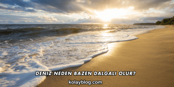 Deniz Neden Bazen Dalgalı Olur?