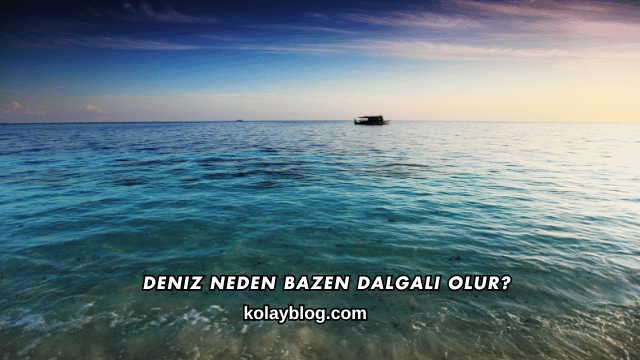 Deniz Neden Bazen Dalgalı Olur?