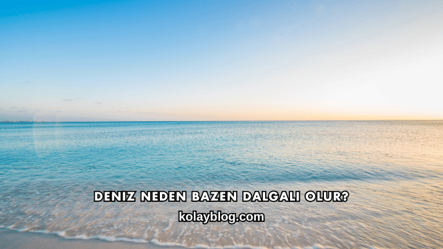 Deniz Neden Bazen Dalgalı Olur?