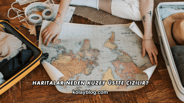 Haritalar Neden Kuzey Üstte Çizilir?