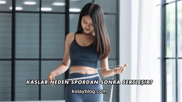 Kaslar Neden Spordan Sonra Sertleşir?