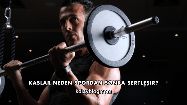 Kaslar Neden Spordan Sonra Sertleşir?