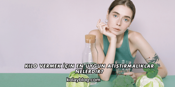 Kilo Vermek İçin En Uygun Atıştırmalıklar Nelerdir?