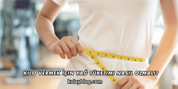 Kilo Vermek İçin Yağ Tüketimi Nasıl Olmalı?