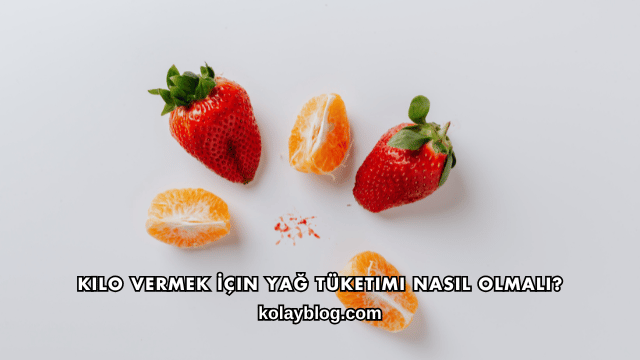 Kilo Vermek İçin Yağ Tüketimi Nasıl Olmalı?