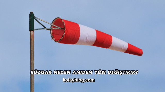 Rüzgar Neden Aniden Yön Değiştirir?